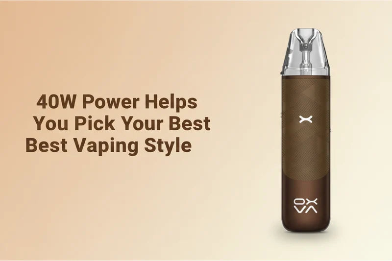 40W Power Helps You Pick Your Best Vaping Style