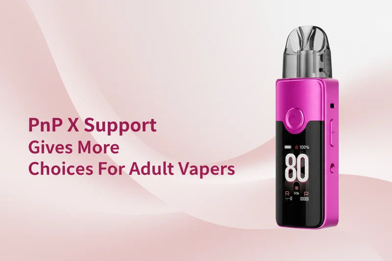 PnP X Support Gives More Choices For Adult Vapers